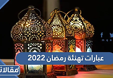 عبارات تهنئة رمضان 2022 اجمل عبارات تهنئة بقدوم شهر رمضان