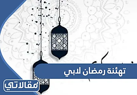 تهنئة رمضان لابي 2022 رسائل وعبارات وصور تهنئة رمضان للاب
